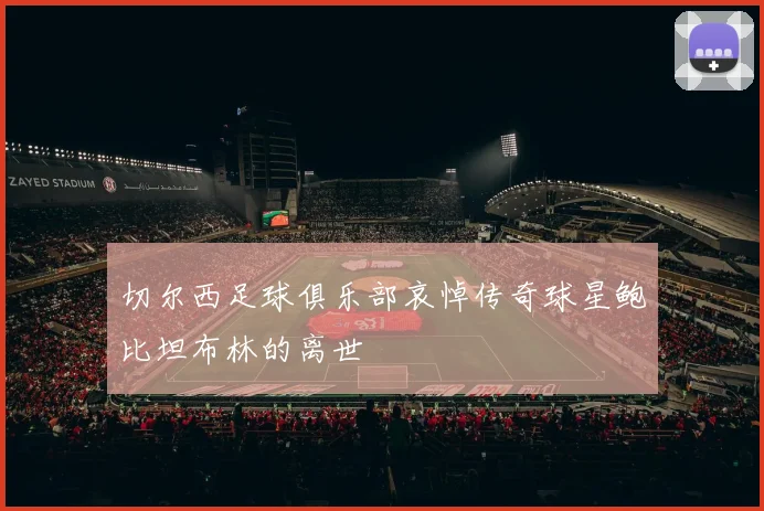 切尔西足球俱乐部哀悼传奇球星鲍比坦布林的离世