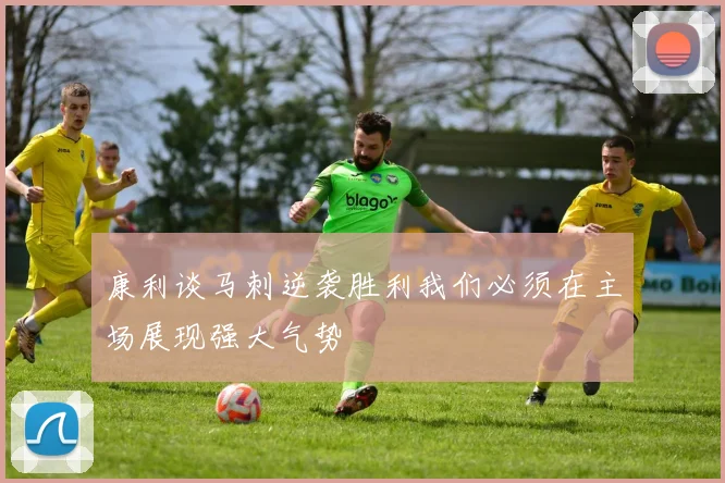 康利谈马刺逆袭胜利我们必须在主场展现强大气势